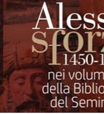 Alessandria sforzesca 1450-1535 Inaugurazione venerdì 5 aprile